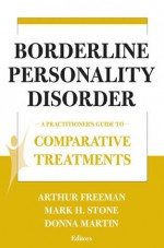 Borderline Personality Disorder: A Practitioner's Guide to Comparative Treatments (Springer Series on Comparative Treatments for Psychological Disorders) - Arthur Freeman, Mark H. Stone, Donna Martin