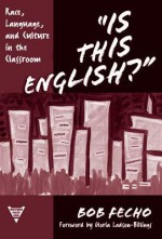 Is This English?: Race, Language, and Culture in the Classroom - Bob Fecho