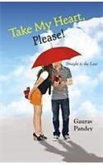 Take My Heart Please! Straight to the Love - Gaurav Pandey