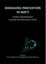 Managing Innovation In Sme's: Product Development In Small Irish Electronics Firms - Ann Ledwith, Paul Coughlan, John Bessant