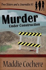 Murder Under Construction (Two Sisters and a Journalist Book 1) - Maddie Cochere