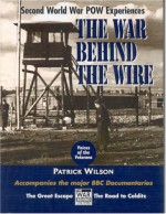 War Behind the Wire: Experiences in Captivity During the Second World War - Patrick Wilson