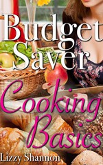 Budget Save Cooking Basics (Frugal Tips Book 2) - Lizzy Shannon