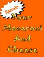 Upscale Your Macaroni and Cheese - Sherrie Giddens