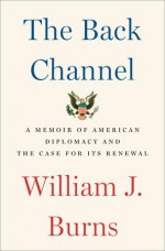 The Back Channel - William J. Burns