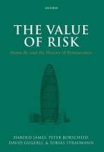 The Value of Risk: Swiss Re and the History of Reinsurance - Harold James, Peter Borscheid, David Gugerli, Tobias Straumann