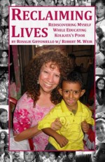 Reclaiming Lives: Rediscovering Myself While Educating Kolkata's Poor - Rosalie Giffoniello, Robert M Weir