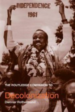 Companion Decolonization: The Routledge Companion to Decolonization - Dietmar Rothermund