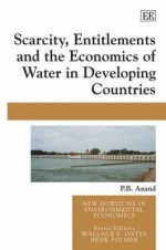 Scarcity, Entitlements and the Economics of Water in Developing Countries - P.B. Anand