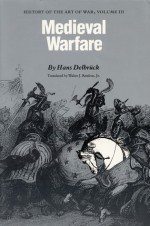 Medieval Warfare: History of the Art of War, Volume III - Hans Delbrück, Walter J. Renfroe Jr.