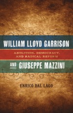 William Lloyd Garrison and Giuseppe Mazzini: Abolition, Democracy, and Radical Reform (Conflicting Worlds: New Dimensions of the American Civil War) - Enrico Dal Lago