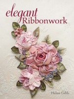 Elegant Ribbonwork: 24 Heirloom Projects for Special Occasions - Helen Gibb