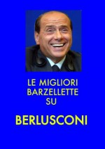 Le migliori barzellette su Berlusconi (Italian Edition) - Bruno Mastica