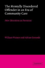 The Mentally Disordered Offender in an Era of Community Care - William Watson, Adrian Grounds