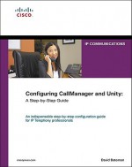 Configuring Callmanager and Unity: A Step-By-Step Guide - David Bateman