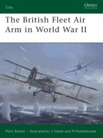 The British Fleet Air Arm in World War II - Mark Barber, Stephen Walsh