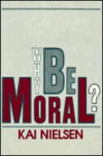 Why Be Moral? - Kai Nielsen