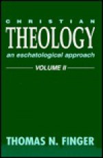 Christian Theology: An Eschatological Approach, Vol. 2 (Christian Theology) (Christian Theology) - Thomas N. Finger