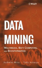 Data Mining: Multimedia, Soft Computing, and Bioinformatics - Sushmita Mitra, Tinku Acharya