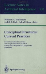 Conceptual Structures: Current Practices: Second International Conference on Conceptual Structures, ICCS '94, College Park, Maryland, USA, August 16 - ... / Lecture Notes in Artificial Intelligence) - William M. Tepfenhart, Judith P. Dick, John F. Sowa