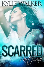 SCARRED - Part 1 (The SCARRED Series - Book 1) - Kylie Walker