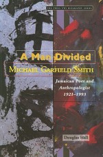 A Man Divided: Michael Garfield Smith: Jamaican Poet and Anthropologist, 1921-1993 - Douglass Hall, Douglas Hall