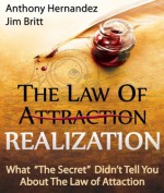 The Law of Realization: What "The Secret" Didn't Tell You About The Law of Attraction - Anthony Hernandez, Jim Britt