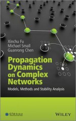 Propagation Dynamics on Complex Networks: Models, Methods and Stability Analysis - Xinchu Fu, Michael Small, Guanrong Chen