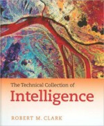 The Technical Collection of Intelligence - Robert M. Clark