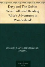 Davy and The Goblin What Followed Reading 'Alice's Adventures in Wonderland' - Charles E. (Charles Edward) Carryl, Edmund Birckhead Bensell