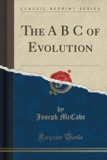 The A B C of Evolution (Classic Reprint) - Joseph McCabe