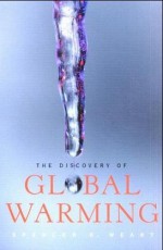 The Discovery of Global Warming (New Histories of Science, Technology, and Medicine) - Spencer R. Weart