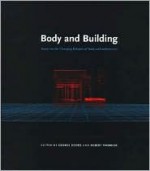 Body and Building: Essays on the Changing Relation of Body and Architecture - George Dodds, Robert Tavernor