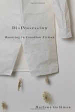 DisPossession: Haunting in Canadian Fiction - Marlene Goldman