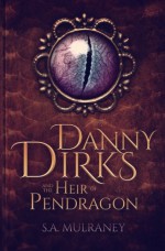 Danny Dirks and the Heir of Pendragon - S.A. Mulraney