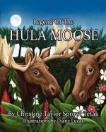 Legend of the Hula Moose - Christine Taylor Sprowl Tetak, Diane Lucas