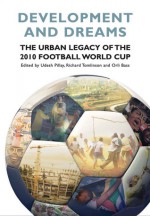 Development and Dreams: The Urban Legacy of the 2010 Football World Cup - Orli Bass, Udesh Pillay, Richard Tomlinson