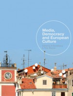 Media, Democracy and European Culture - Ib Bondebjerg, Peter Madsen