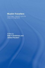 Muslim Travellers: Pilgrimage, Migration and the Religious Imagination - Dale F Eickelman, James Piscatori