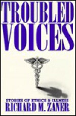 Troubled Voices: Stories of Ethics and Illness - Richard M. Zaner