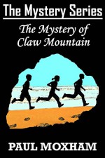 The Mystery of Claw Mountain (Children Adventure FREE Until the 26th!) (The Mystery Series Book 4) - Paul Moxham