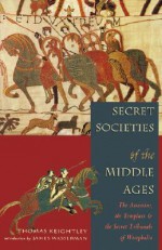 Secret Societies of the Middle Ages: The Assassins, the Templars & the Secret Tribunals of Westphalia - Thomas Keightley, James Wasserman