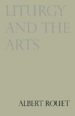 Liturgy and the Arts - Paul Philibert