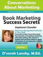 Book Marketing Success Secrets: Become a Recognized Authority in Your Field (Conversations About Marketing Interview Series: Volume 1:5) - D'vorah Lansky, Stephanie Chandler