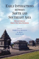 Early Interactions Between South and Southeast Asia: Reflections on Cross-Cultural Exchange - Pierre-Yves Manguin, A. Mani, Geoff Wade