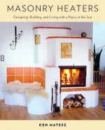 Masonry Heaters: Stone Masonry, Log and Strawbale Construction - Thomas J. Elpel, Albie Barden