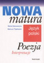 Nowa matura. Język polski. Poezja, interpretacje - Marta Makowiecka