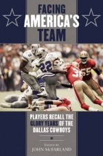 Facing America's Team: Players Recall the Glory Years of the Dallas Cowboys - John McFarland