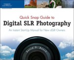 Quick Snap Guide to Digital SLR Photography: An Instant Start-Up Manual for New dSLR Owners, 1st Edition - David D. Busch