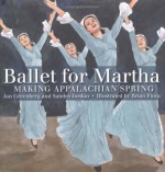 Ballet for Martha: Making Appalachian Spring - Jan Greenberg, Sandra Jordan, Brian Floca